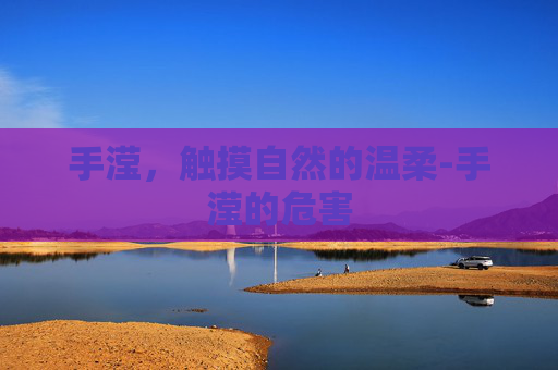手滢，触摸自然的温柔-手滢的危害