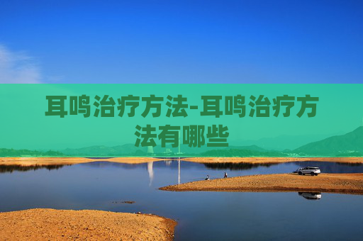 耳鸣治疗方法-耳鸣治疗方法有哪些