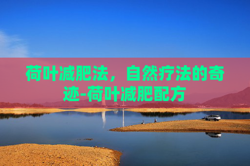荷叶减肥法，自然疗法的奇迹-荷叶减肥配方