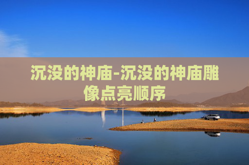 沉没的神庙-沉没的神庙雕像点亮顺序