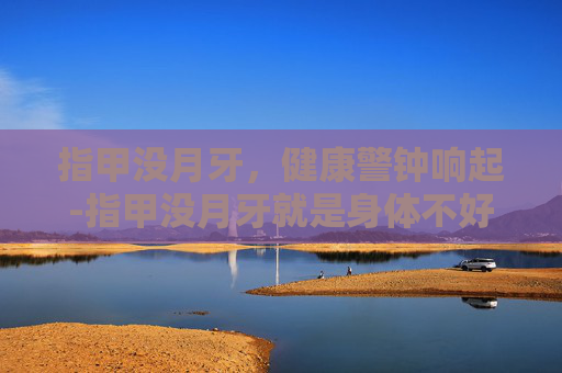 指甲没月牙,健康警钟响起-指甲没月牙就是身体不好吗 指甲没月牙,健康警钟响起-指甲没月牙就是身体不好吗