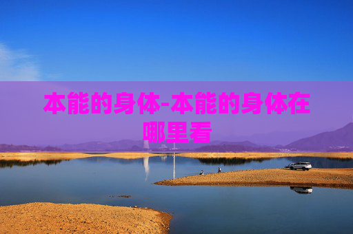 本能的身体-本能的身体在哪里看 本能的身体-本能的身体在哪里看