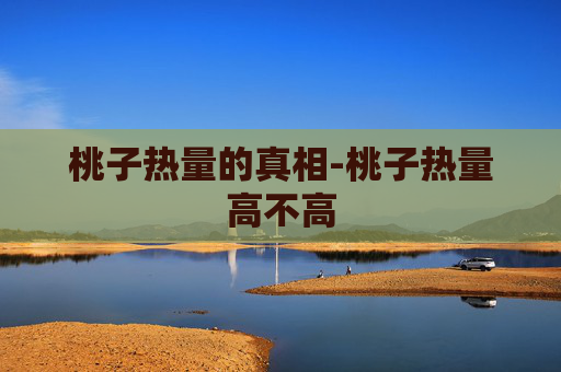 桃子热量的真相-桃子热量高不高