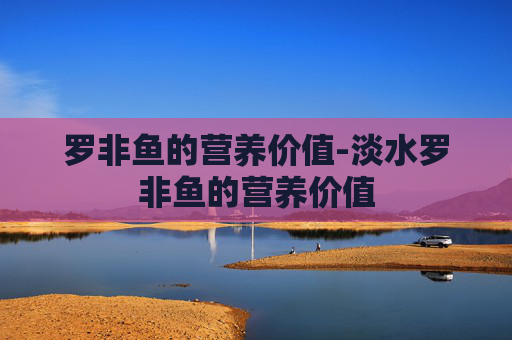 罗非鱼的营养价值-淡水罗非鱼的营养价值