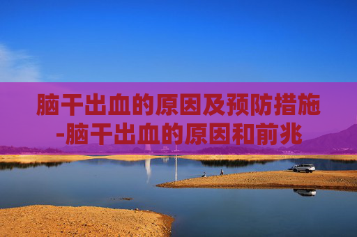 脑干出血的原因及预防措施-脑干出血的原因和前兆
