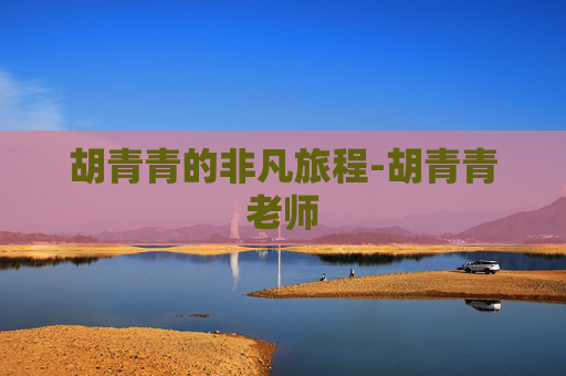 胡青青的非凡旅程-胡青青老师