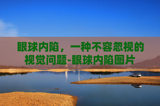 眼球内陷，一种不容忽视的视觉问题-眼球内陷图片