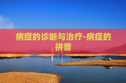 病症的诊断与治疗-病症的拼音