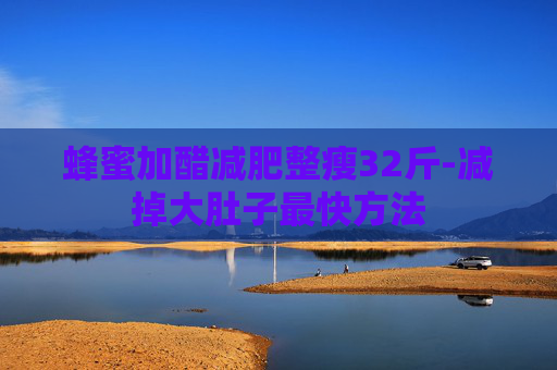蜂蜜加醋减肥整瘦32斤-减掉大肚子最快方法