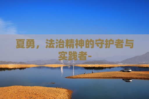 夏勇，法治精神的守护者与实践者-