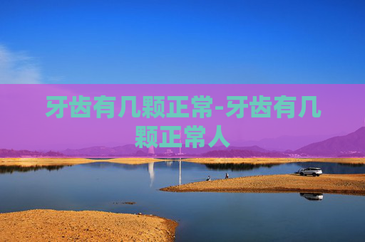 牙齿有几颗正常-牙齿有几颗正常人