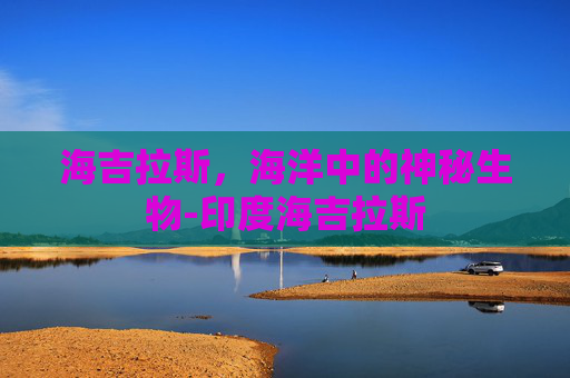 海吉拉斯，海洋中的神秘生物-印度海吉拉斯