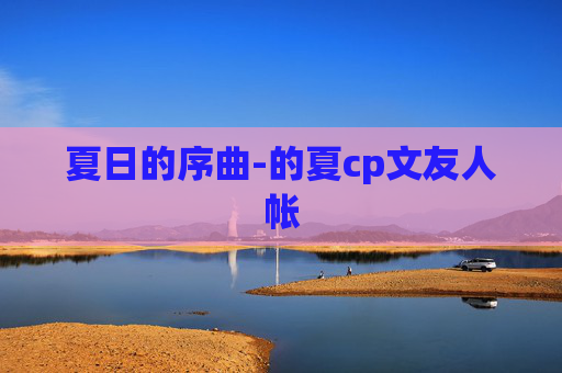 夏日的序曲-的夏cp文友人帐