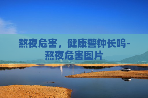 熬夜危害，健康警钟长鸣-熬夜危害图片