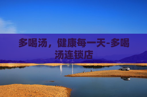 多喝汤，健康每一天-多喝汤连锁店