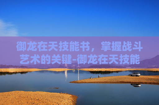 御龙在天技能书，掌握战斗艺术的关键-御龙在天技能书怎么获得