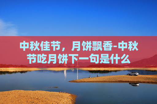 中秋佳节，月饼飘香-中秋节吃月饼下一句是什么