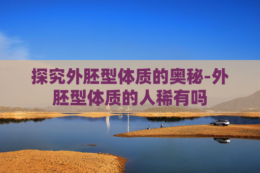 探究外胚型体质的奥秘-外胚型体质的人稀有吗