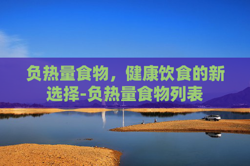 负热量食物，健康饮食的新选择-负热量食物列表
