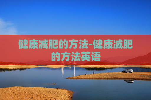 健康减肥的方法-健康减肥的方法英语