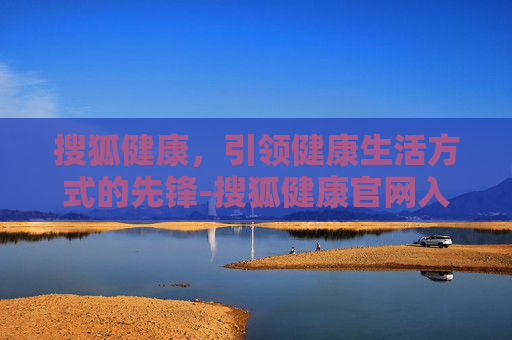搜狐健康，引领健康生活方式的先锋-搜狐健康官网入口