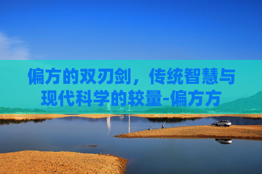 偏方的双刃剑，传统智慧与现代科学的较量-偏方方