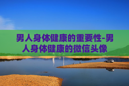 男人身体健康的重要性-男人身体健康的微信头像
