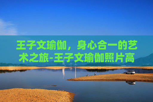 王子文瑜伽，身心合一的艺术之旅-王子文瑜伽照片高清大图