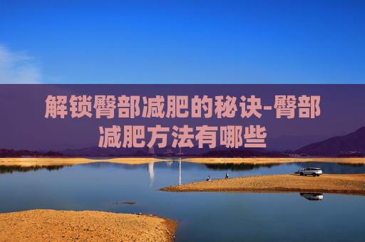 解锁臀部减肥的秘诀-臀部减肥方法有哪些