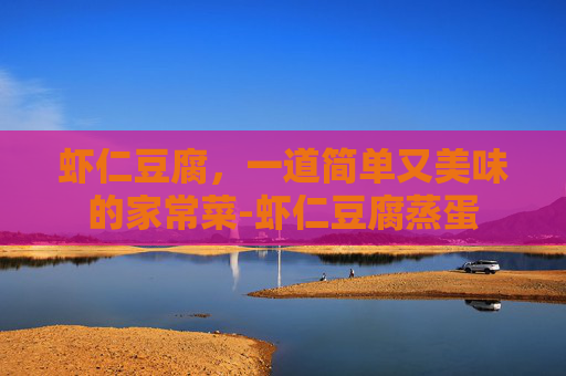 虾仁豆腐，一道简单又美味的家常菜-虾仁豆腐蒸蛋
