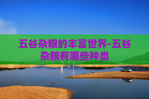 五谷杂粮的丰富世界-五谷杂粮有哪些种类