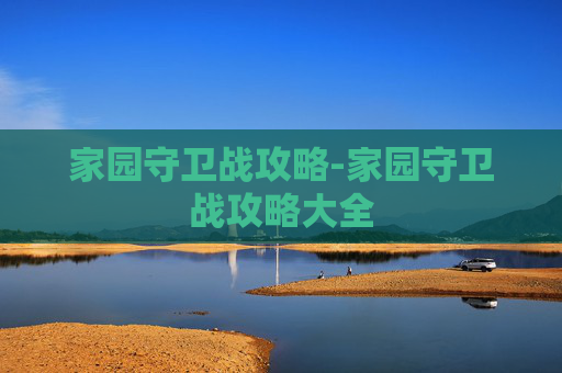 家园守卫战攻略-家园守卫战攻略大全