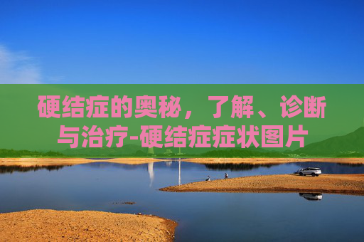硬结症的奥秘，了解、诊断与治疗-硬结症症状图片