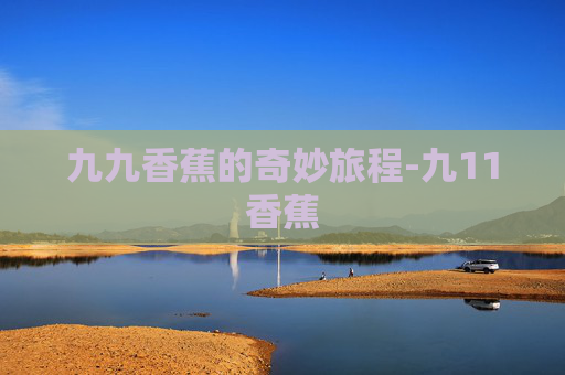 九九香蕉的奇妙旅程-九11香蕉