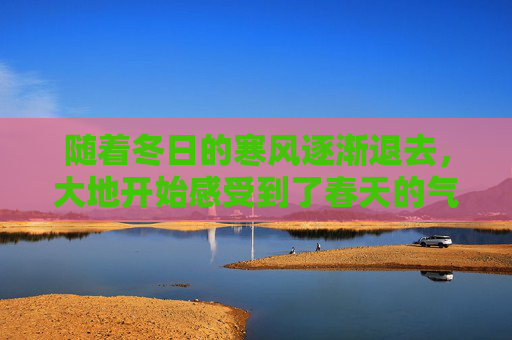 随着冬日的寒风逐渐退去，大地开始感受到了春天的气息。在农历二十四节气中，立春标志着冬天的结束和春天的开始。这个节气的到来，不仅仅是自然界的变化，更是人们心中期待与希望的象征。-立春之后是什么节气