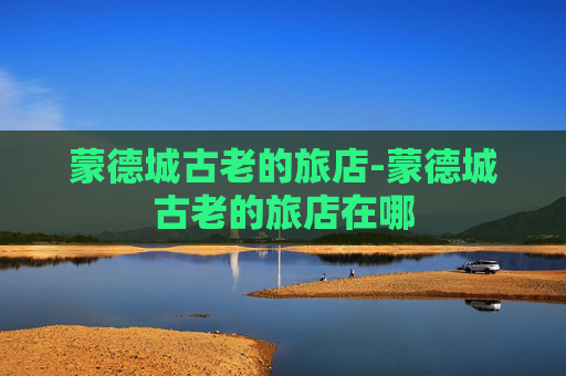 蒙德城古老的旅店-蒙德城古老的旅店在哪