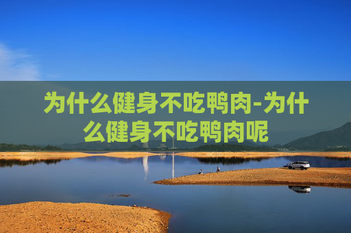 为什么健身不吃鸭肉-为什么健身不吃鸭肉呢