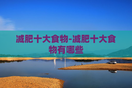 减肥十大食物-减肥十大食物有哪些