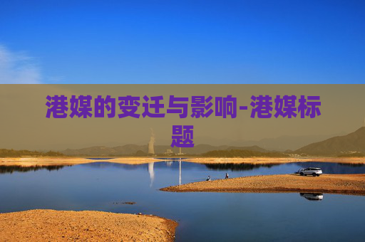 港媒的变迁与影响-港媒标题