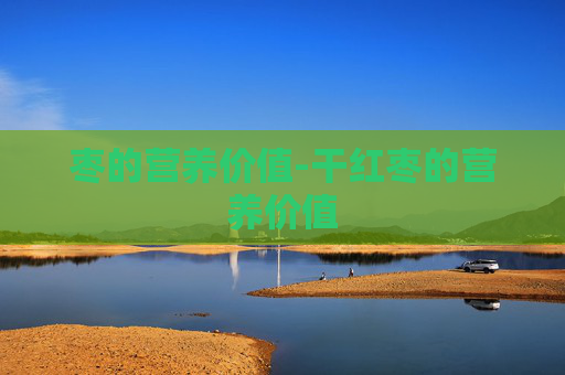 枣的营养价值-干红枣的营养价值