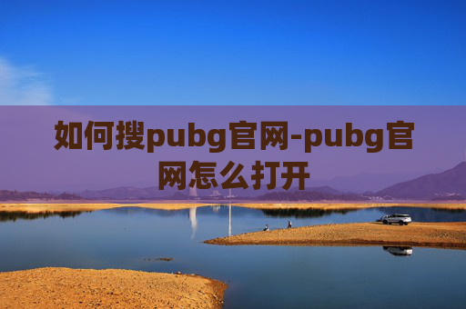如何搜pubg官网-pubg官网怎么打开