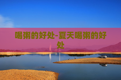喝粥的好处-夏天喝粥的好处