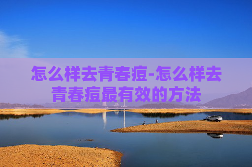 怎么样去青春痘-怎么样去青春痘最有效的方法