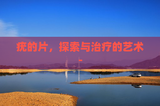 疣的片，探索与治疗的艺术-