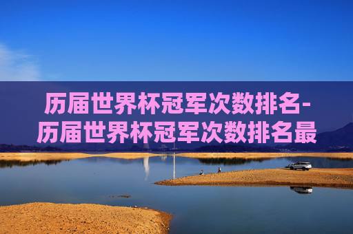 历届世界杯冠军次数排名-历届世界杯冠军次数排名最新