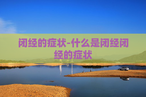 闭经的症状-什么是闭经闭经的症状