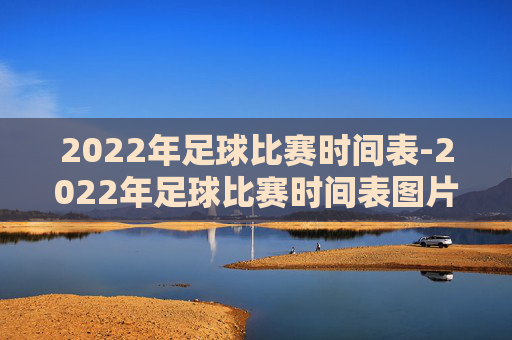 2022年足球比赛时间表-2022年足球比赛时间表图片