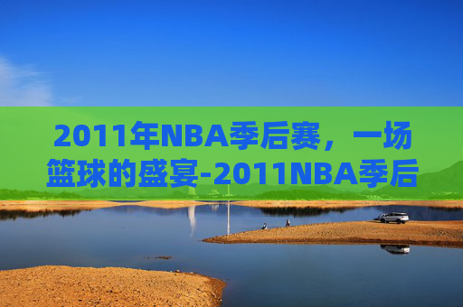 2011年NBA季后赛，一场篮球的盛宴-2011NBA季后赛对阵图