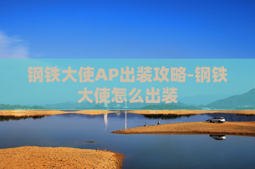 钢铁大使AP出装攻略-钢铁大使怎么出装