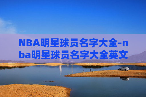 NBA明星球员名字大全-nba明星球员名字大全英文